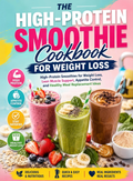 The High-Protein Smoothie Cookbook For Weight Loss : High-Protein Smoothies for Lean Muscle Support, Appetite Control, Healthy Meal Replacement Ideas, Energy, and Everyday Weight Management( Spiral binding )