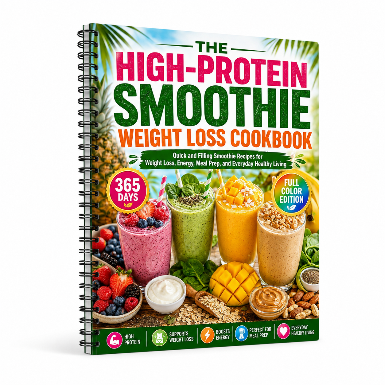 The High-Protein Smoothie Weight Loss Cookbook: Quick And Filling Smoothie Recipes For Weight Loss, Energy, Meal Prep, And Everyday Healthy Living(Spiral Bound, Full Color Edition)