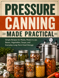 Pressure Canning Made Practical: Simple Recipes for Meats, Meals in a Jar, Beans, Vegetables, Soups, and Everyday Long-Term Food Storage (Spiral Bound)