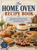The Home Oven Recipe Book: Simple Step-by-Step Baking Recipes for Breads, Biscuits, Bars, Cakes, Cookies, and Family Desserts (Spiral Bound)