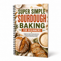 Super Simple Sourdough Baking For Beginners:A Beginner's Guide To Handcrafted Bread, Minimal Kneading, Simple Techniques, And Bakery-Style Results At Home(Spiral Bound, Full Color Edition)