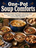 One-Pot Soup Comforts: Simple Homemade Soup Recipes with Chicken, Beef, Beans, Pasta, Vegetables, Seafood, and Cozy Everyday Ingredients (Spiral Bound)