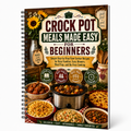 Crock Pot Meals Made Easy For Beginners: Simple Step-by-Step Slow Cooker Recipes For Busy Families, Cozy Dinners, Easy Meal Prep, No-Fuss Cooking, And Everyday Family Favorites(Spiral Bound, Full Color Edition)