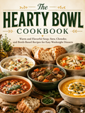 The Hearty Bowl Cookbook: Warm and Flavorful Soup, Stew, Chowder, and Broth-Based Recipes for Easy Weeknight Dinners (Spiral Bound)
