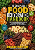 The Complete Food Dehydrating Handbook :All-in-One Food Drying Guide for Fruits, Vegetables, Herbs, Meats, Healthy Snacks, and Safe Storage for Everyday Foods(Spiral Bound)