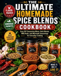 The Ultimate Homemade Spice Blends Cookbook: Easy DIY Seasoning Mixes, Herb Blends, BBQ Rubs, Marinade Seasonings, and Flavor Boosters for Everyday Meals(Spiral binding)