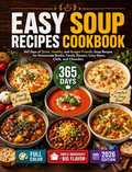 Easy Soup Recipes Cookbook: 365 Days Of Quick, Healthy, Budget-Friendly Soups, Homemade Broths, Cozy Stews, Chilis, Chowders, And Family Dinner Ideas(Spiral Binding)