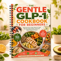 The Gentle GLP-1 Cookbook for Beginners: Easy-to-Digest, Protein-Focused Recipes for Simple Meal Prep and Healthy Daily Eating(Spiral Bound)