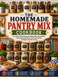 The Homemade Pantry Mix Cookbook: Easy Make-Ahead Recipes for Baking Mixes, Soup Blends, Seasoning Mixes, Quick Meals, Budget-Friendly Cooking, Food Storage, and Everyday Kitchen Organization(Spiral Bound)