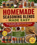 Homemade Seasoning Blends Made Easy: DIY Spice Mixes, BBQ Rubs, Marinades, Copycat Seasonings, and Flavor-Boosting Recipes for Chicken, Meat, Seafood, Vegetables, and More (Spiral Bound, Full Color Edition)