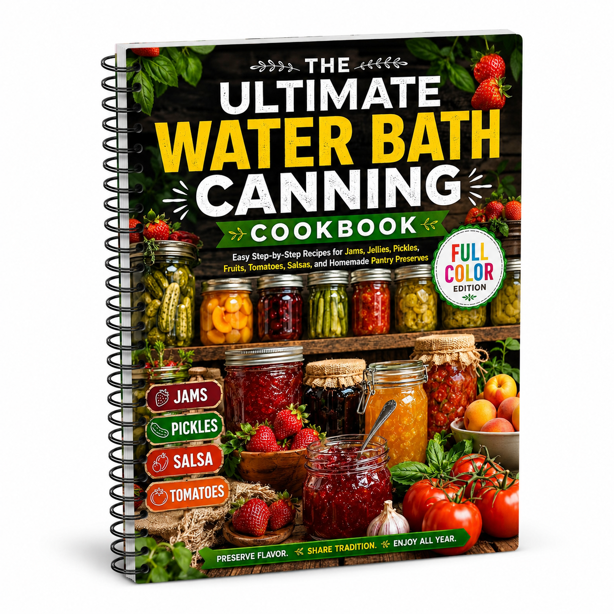 The Ultimate Water Bath Canning Cookbook: Beginner-Friendly Recipes For Jams, Jellies, Pickles, Fruits, Tomatoes, Salsas, And Homemade Pantry Preserves(Spiral Bound, Full Color Edition)