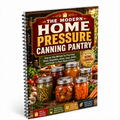 The Modern Home Pressure Canning Pantry:Step-by-Step Home Canning Methods For Meats, Vegetables, Beans, Soups, Broths, And Pantry Meals (Spiral Bound, Full Color Edition)