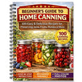 Beginner's Guide To Home Canning:100 Easy & Delicious Recipes For Jams, Fruits, Pickles & More | Step-by-Step Food Preservation Guide For Beginners (Spiral Bound, Full Color Edition)